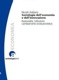 Sociologia dell'economia e dell'innovazione. Razionalità, istituzioni, cambiamento evoluzionistico