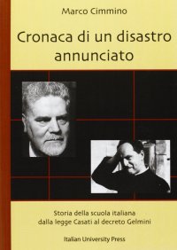 Cronaca di un Disastro Annunciato. Storia della scuola italiana dalla legge Casati al decreto Gelmini