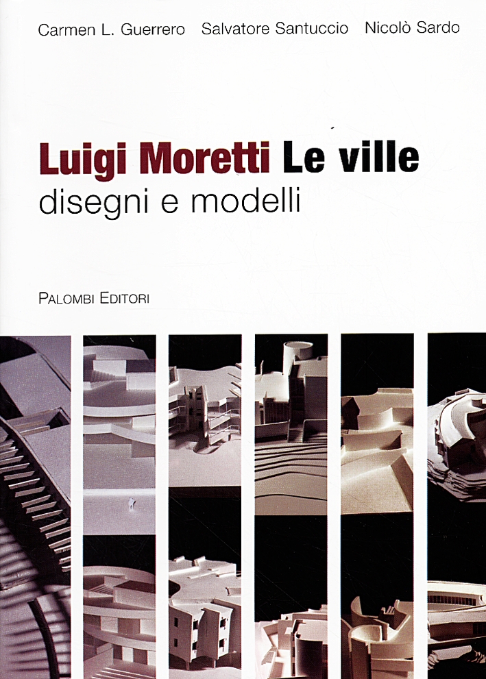 Luigi Moretti. Tutte le Ville. Disegni e Modelli Luigi Moretti. Tutte le Ville. Disegni e Modelli