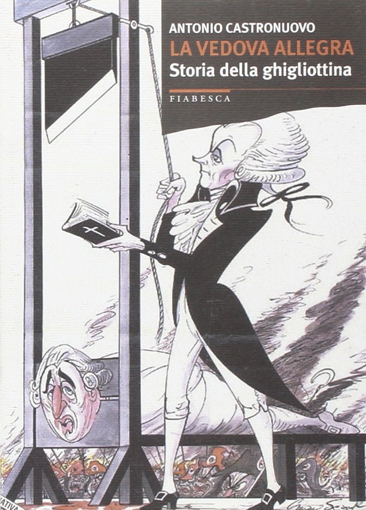 La vedova allegra. Breve storia della ghigliottina La vedova allegra. Breve storia della ghigliottina