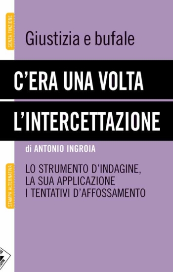 C'Era una Volta L'Intercettazione. La Giustizia e le Bufale della Politica C'Era una Volta L'Intercettazione. La Giustizia e le Bufale della Politica
