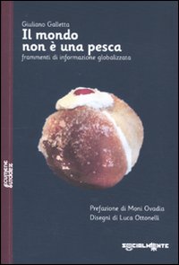 Il mondo non è una pesca. Frammenti di informazione globalizzata Il mondo non è una pesca. Frammenti di informazione globalizzata