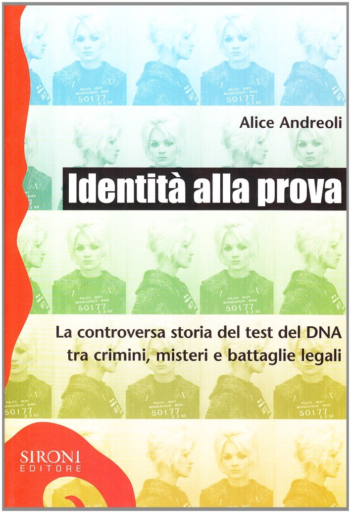 Identità alla Prova. La Controversa Storia del Test del DNA tra Crimini, Misteri e Battaglie Legali Identità alla Prova. La Controversa Storia del Test del DNA tra Crimini, Misteri e Battaglie Legali