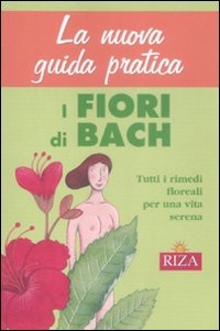 La nuova guida pratica. I fiori di Bach La nuova guida pratica. I fiori di Bach