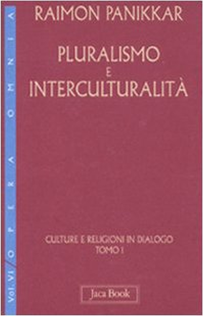 Pluralismo e Interculturalità. Vol. 6/1: Culture e Religioni in Dialogo Pluralismo e Interculturalità. Vol. 6/1: Culture e Religioni in Dialogo