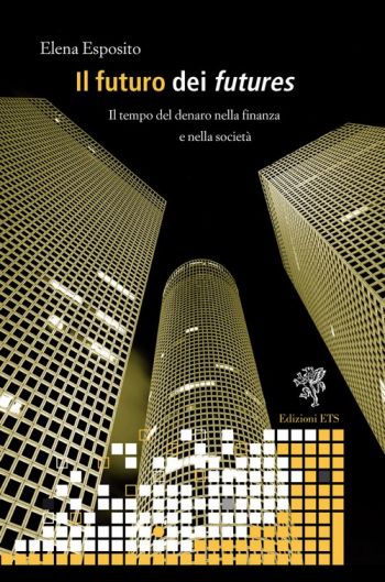 Il futuro dei futures. Il tempo del denaro nella finanza e nella società Il futuro dei futures. Il tempo del denaro nella finanza e nella società