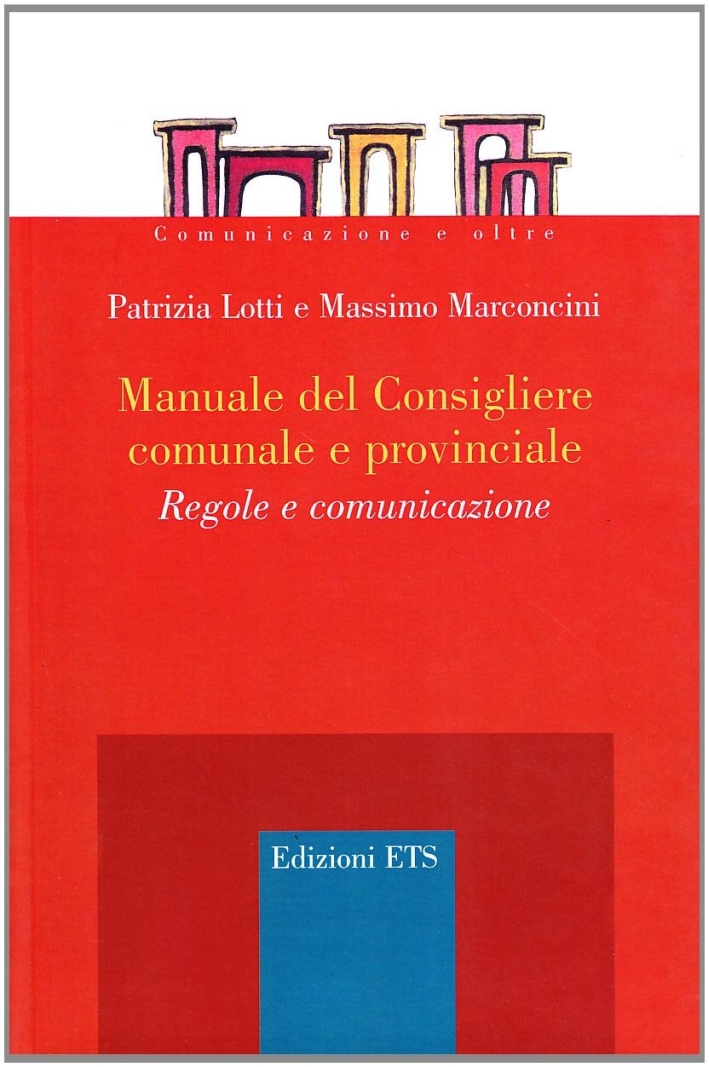 Manuale del consigliere comunale e provinciale. Regole e comunicazione Manuale del consigliere comunale e provinciale. Regole e comunicazione