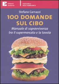 100 Domande sul Cibo. Manuale di Sopravvivenza tra il Supermercato e la Tavola 100 Domande sul Cibo. Manuale di Sopravvivenza tra il Supermercato e la Tavola