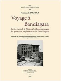 Voyage à la Bandigara. Sur les traces de la Mission Desplagnes 1904-1905. La première exploration du Pays Dogon Voyage à la Bandigara. Sur les traces de la Mission Desplagnes 1904-1905. La première exploration du Pays Dogon