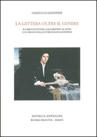 La lettera oltre il genere. Il libro delle lettere, dall'Aretino al Doni, e le origini dell'autobiografia moderna La lettera oltre il genere. Il libro delle lettere, dall'Aretino al Doni, e le origini dell'autobiografia moderna