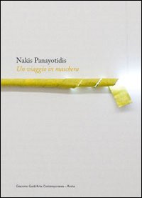 Nakis Panayotidis. Un Viaggio in Maschera. Nakis Panayotidis. Un Viaggio in Maschera.