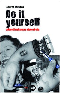 Do it yourself. Culture di resistenza e azione diretta Do it yourself. Culture di resistenza e azione diretta