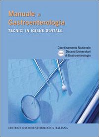 Manuale di gastroenterologia. Tecnici in igiene dentale Manuale di gastroenterologia. Tecnici in igiene dentale