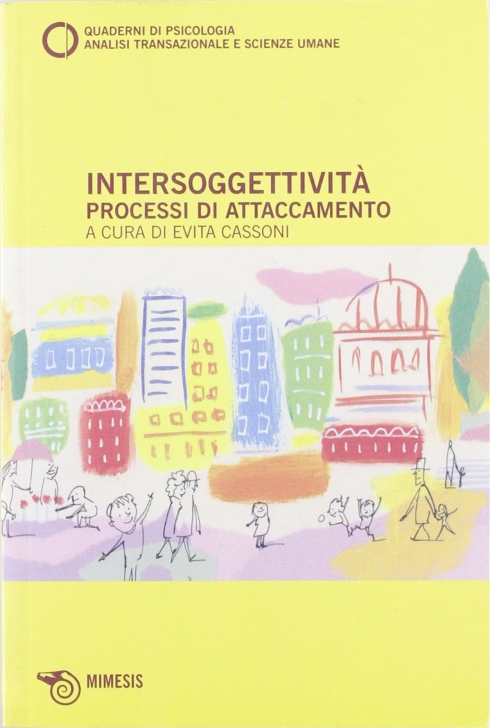 Intersoggettività. Processi di Attaccamento. Quaderni di Psicologia, Analisi Transazionale e Scienze Umane Intersoggettività. Processi di Attaccamento. Quaderni di Psicologia, Analisi Transazionale e Scienze Umane