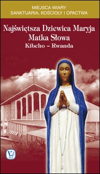 Najswietsza Dziewica Maryja matka slowa. Kibeho-Ruanda Najswietsza Dziewica Maryja matka slowa. Kibeho-Ruanda