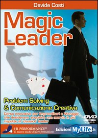 Magic Leader. Problem Solving & Comunicazione Creativa. con 2 DVD Magic Leader. Problem Solving & Comunicazione Creativa. con 2 DVD
