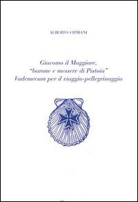 Giacomo il Maggiore, "barone e messere di Pistoia". Vademecum per il viaggio pellegrinaggio