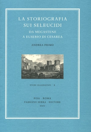 La storiografia sui Seleucidi da Megastene a Eusebio di Cesarea La storiografia sui Seleucidi da Megastene a Eusebio di Cesarea