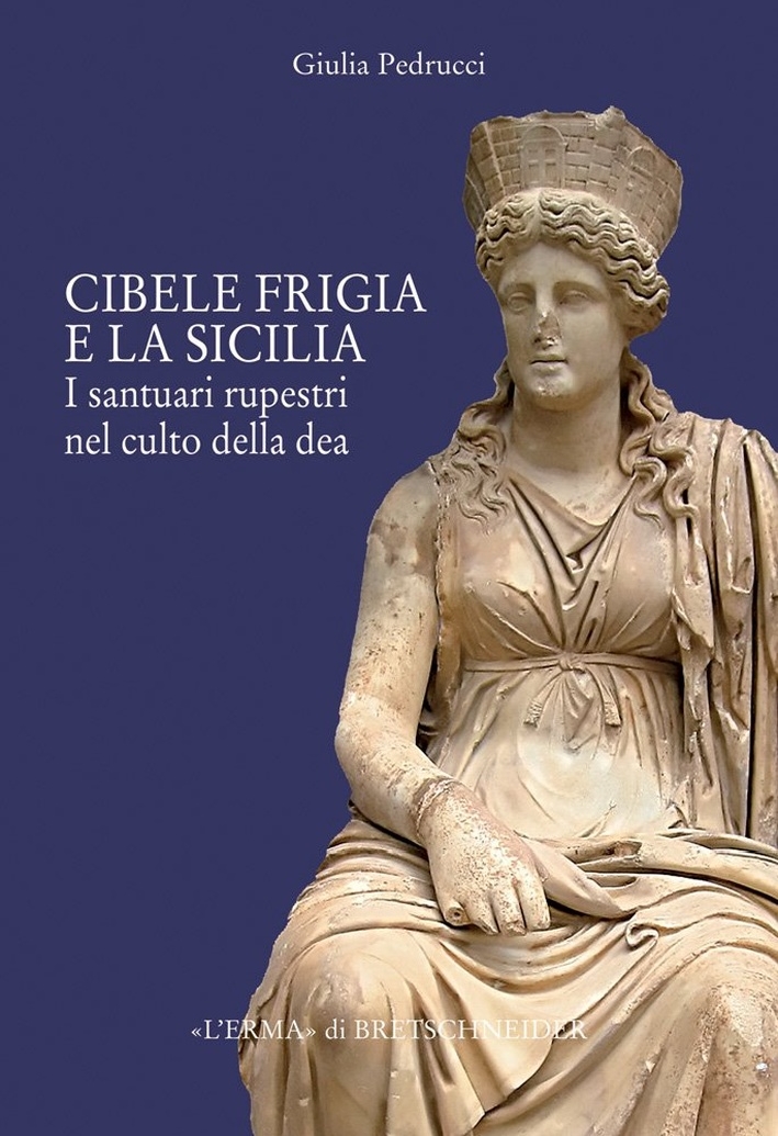 Il Culto di Cibele Frigia e la Sicilia. Santuari Rupestri ed Iconografia delle Dea Il Culto di Cibele Frigia e la Sicilia. Santuari Rupestri ed Iconografia delle Dea