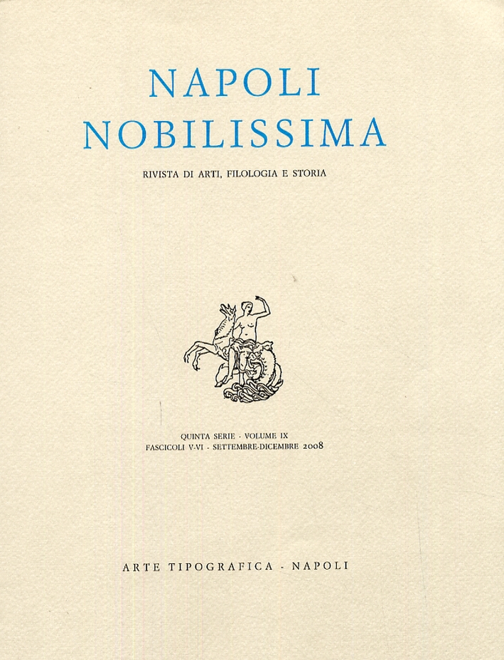 Napoli Nobilissima. Rivista di arti, filologia e storia. Serie V. Volume IX. Fascicoli V-VI. Settembre-dicembre 2008 Napoli Nobilissima. Rivista di arti, filologia e storia. Serie V. Volume IX. Fascicoli V-VI. Settembre-dicembre 2008