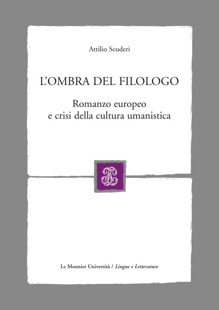 L'ombra del filologo. Romanzo europeo e crisi della cultura umanistica L'ombra del filologo. Romanzo europeo e crisi della cultura umanistica