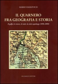 Il Quarnero fra geografia e storia. Il golfo, le riviere, le isole. La città capoluogo (1896-2008) Il Quarnero fra geografia e storia. Il golfo, le riviere, le isole. La città capoluogo (1896-2008)