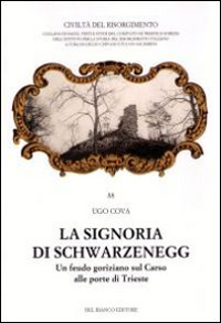 La signoria di Schwarzenegg. Un feudo goriziano sul Carso alle porte di Trieste La signoria di Schwarzenegg. Un feudo goriziano sul Carso alle porte di Trieste