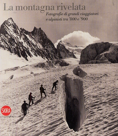 La montagna rivelata. Fotografie di grandi viaggiatori tra '800 e '900. Ediz. illustrata La montagna rivelata. Fotografie di grandi viaggiatori tra '800 e '900. Ediz. illustrata