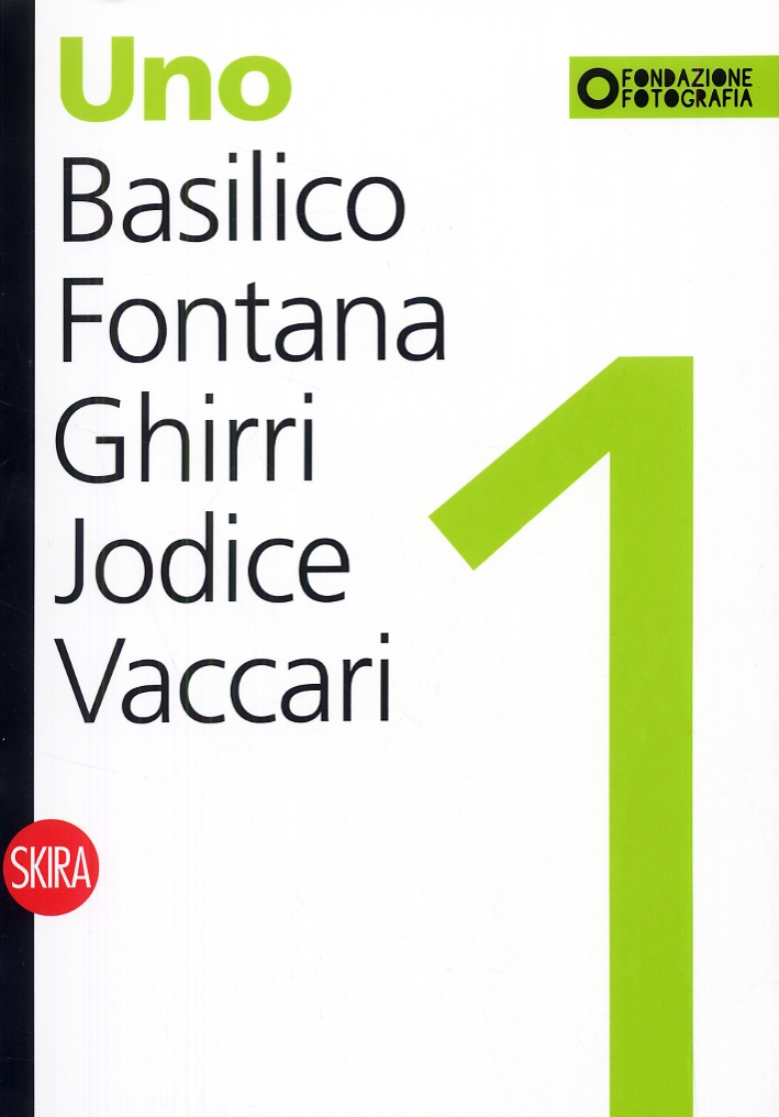 Uno. Basilico, Fontana, Ghirri, Jodice, Vaccari. One. Basilico, Fontana, Ghirri, Jodice, Vaccari Uno. Basilico, Fontana, Ghirri, Jodice, Vaccari. One. Basilico, Fontana, Ghirri, Jodice, Vaccari