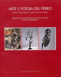 Arte e Poesia del Ferro. Prima Biennale Internazionale d'Arte di Odolo, Museo di Pamparane. Opere di Antonio Stagnoli, Luciano Zanoni, IVA Zanoni