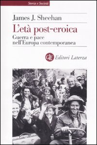 L'età post-eroica. Guerra e pace nell'Europa contemporanea L'età post-eroica. Guerra e pace nell'Europa contemporanea