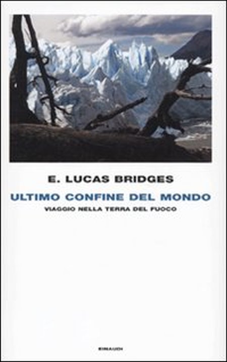 Ultimo confine del mondo. Viaggio nella Terra del Fuoco Ultimo confine del mondo. Viaggio nella Terra del Fuoco
