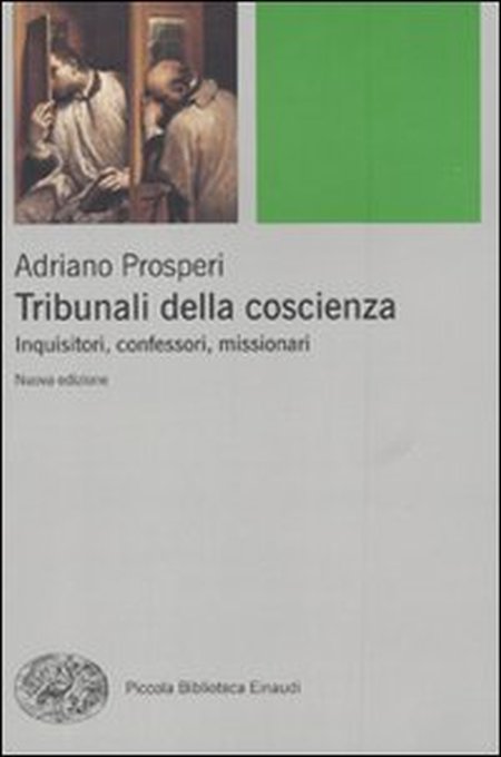 Tribunali della coscienza. Inquisitori, confessori, missionari. Tribunali della coscienza. Inquisitori, confessori, missionari.