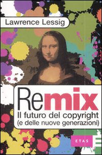 Remix. Il Futuro del Copyright (E delle Nuove Generazioni) Remix. Il Futuro del Copyright (E delle Nuove Generazioni)