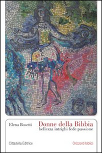 Donne della Bibbia. Bellezza, intrighi, fede, passione Donne della Bibbia. Bellezza, intrighi, fede, passione