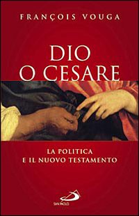 Dio o Cesare. La politica e il Nuovo Testamento Dio o Cesare. La politica e il Nuovo Testamento
