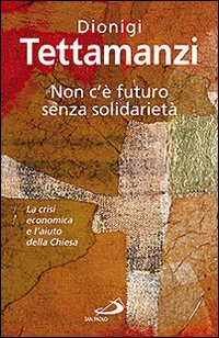 Non c'è Futuro Senza Solidarietà. La Crisi Economica e L'Aiuto della Chiesa Non c'è Futuro Senza Solidarietà. La Crisi Economica e L'Aiuto della Chiesa