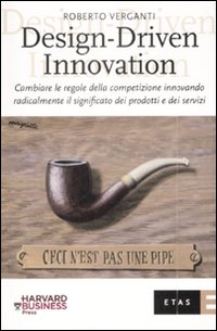 Design-Driven Innovation. Cambiare le Regole della Competizione Innovando Radicalmente il Significato dei Prodotti e dei Servizi