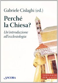 Perché la Chiesa? Un'introduzione all'ecclesiologia