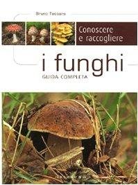 Conoscere e Raccogliere i Funghi. Guida Completa