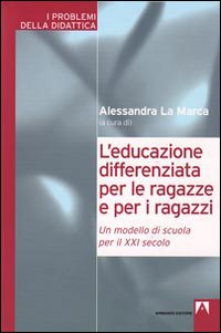 L'educazione differenziata per le ragazze e per i ragazzi. Un modello di scuola per il XXI secolo L'educazione differenziata per le ragazze e per i ragazzi. Un modello di scuola per il XXI secolo