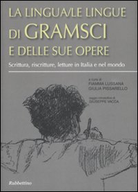 La Lingua/Le Lingue di Gramsci e delle Sue Opere. Scrittura, Riscritture, Letture in Italia e nel Mondo. Atti del Convegno (Sassari, 24-26 Ottobre 2007) La Lingua/Le Lingue di Gramsci e delle Sue Opere. Scrittura, Riscritture, Letture in Italia e nel Mondo. Atti del Convegno (Sassari, 24-26 Ottobre 2007)