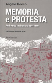 Memoria e protesta. Acri verso la rinascita 1944-1989 Memoria e protesta. Acri verso la rinascita 1944-1989