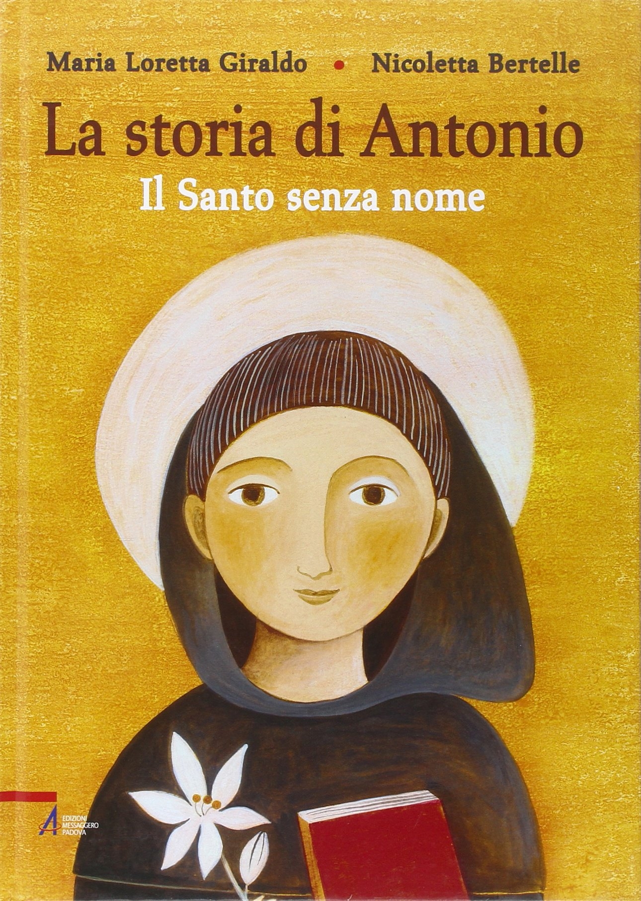 La Storia di Antonio. Il Santo Senza Nome La Storia di Antonio. Il Santo Senza Nome
