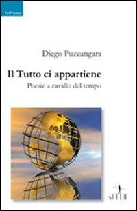 Il tutto ci appartiene. Poesie a cavallo del tempo Il tutto ci appartiene. Poesie a cavallo del tempo