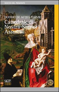 Duomo di Acqui Terme. Cattedrale di Nostra Signora Assunta Duomo di Acqui Terme. Cattedrale di Nostra Signora Assunta