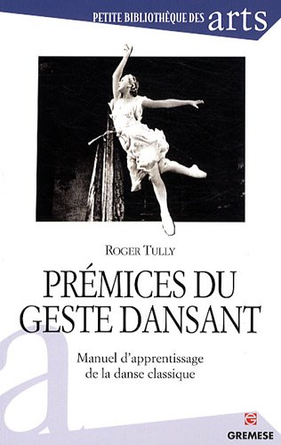 Premices du geste dansant. Manuel d'apprentissage de la danse classique Premices du geste dansant. Manuel d'apprentissage de la danse classique