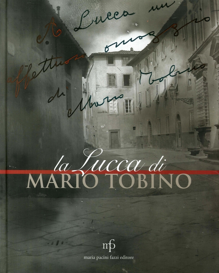 La Lucca di Mario Tobino. Antologia di Testi e Immagini La Lucca di Mario Tobino. Antologia di Testi e Immagini