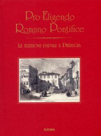 Pro Eligendo Romano Pontefice. Le elezioni papali a Perugia