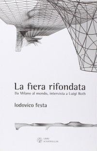 La Fiera Rifondata. Da Milano al Mondo. Intervista a Luigi Roth